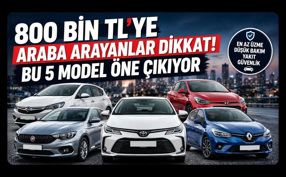 “800 Bin TL’ye Araba Arayanlar Dikkat! Bu 5 Model Öne Çıkıyor”
