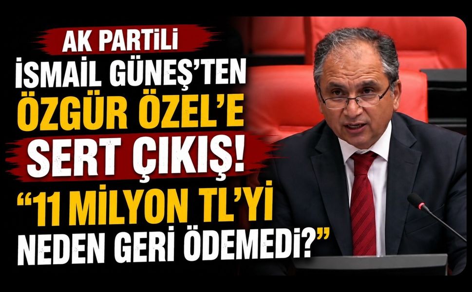 AK Partili İsmail Güneş'ten Özgür Özel'e Sert Çıkış! "11 Milyon TL'yi Neden Geri Ödemedi?"