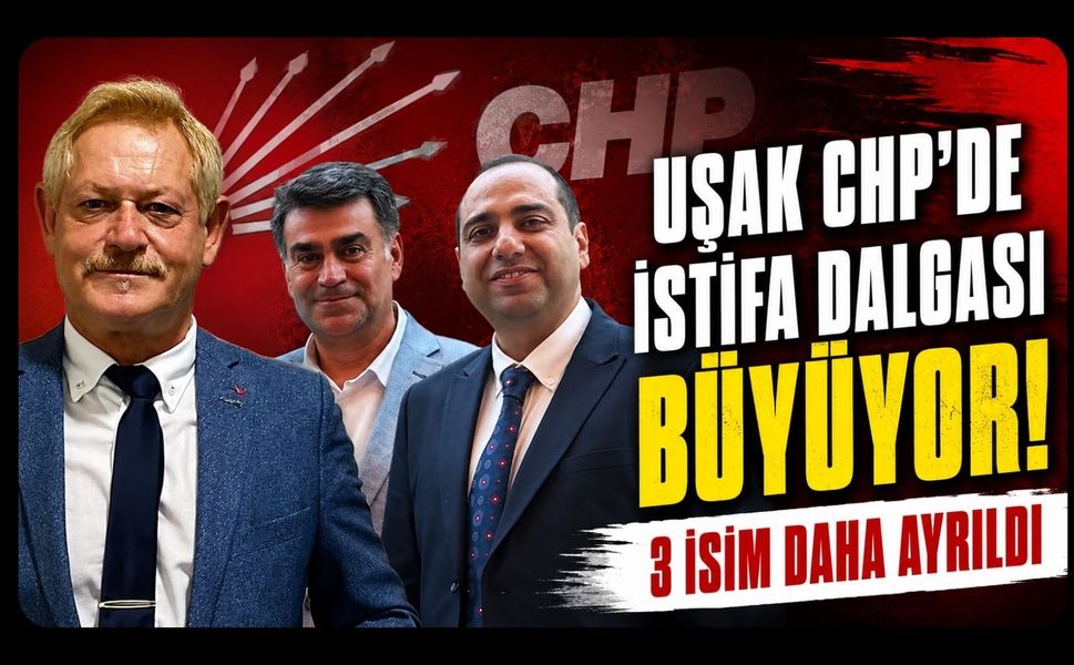 Uşak CHP’de İstifa Dalgası Büyüyor! 3 İsim Daha Ayrıldı