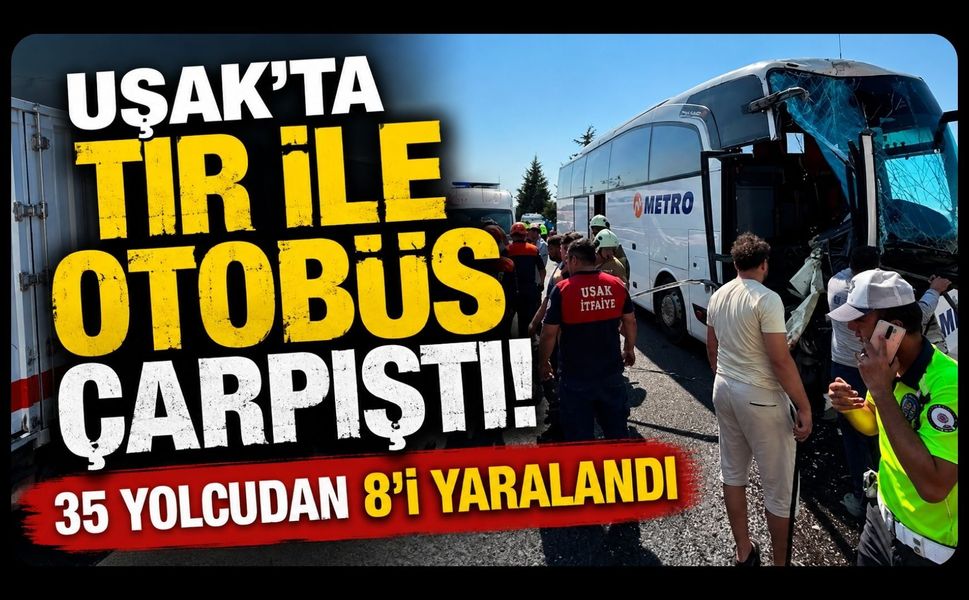 Uşak’ta Tır ile Otobüs Çarpıştı! 35 Yolcudan 8’i Yaralandı