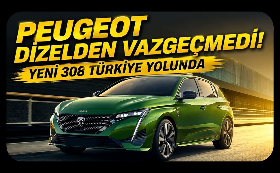 Peugeot Dizelden Vazgeçmedi! Yeni 308 Türkiye Yolunda