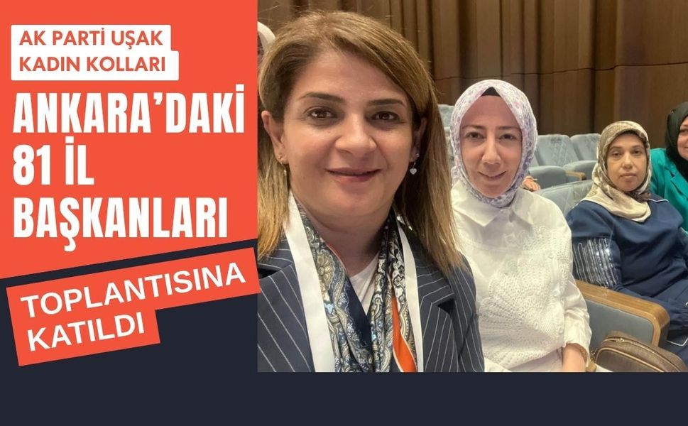 AK Parti Uşak Kadın Kolları Ankara’daki 81 İl Başkanları Toplantısına Katıldı