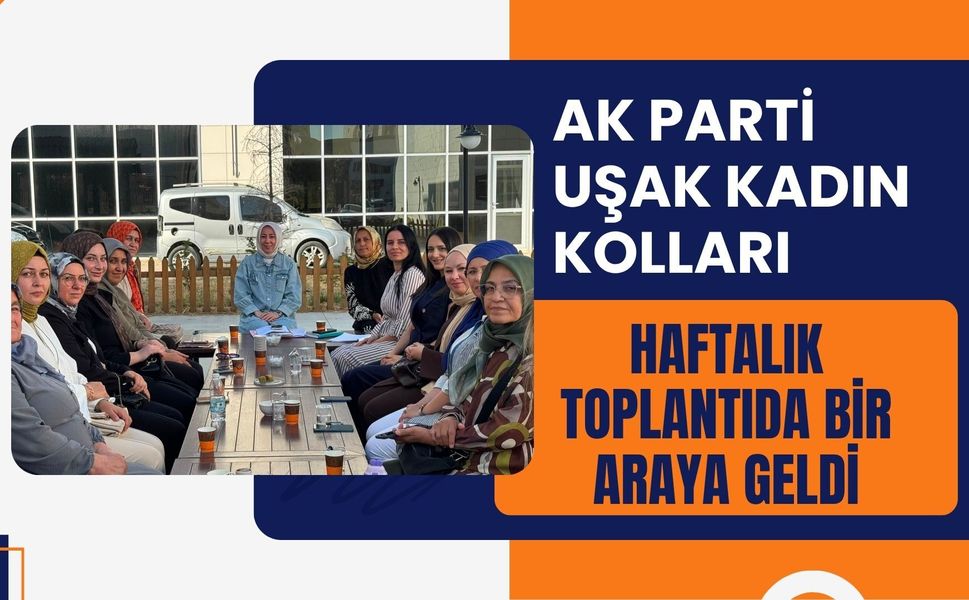 AK Parti Uşak Kadın Kolları Haftalık Toplantıda Bir Araya Geldi
