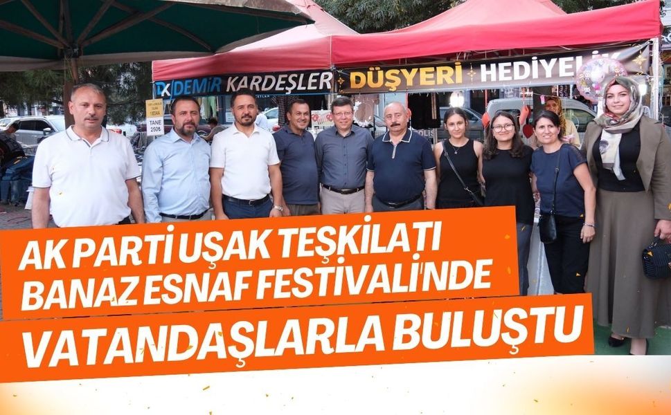 AK Parti Uşak Teşkilatı Banaz Esnaf Festivali'nde Vatandaşlarla Buluştu