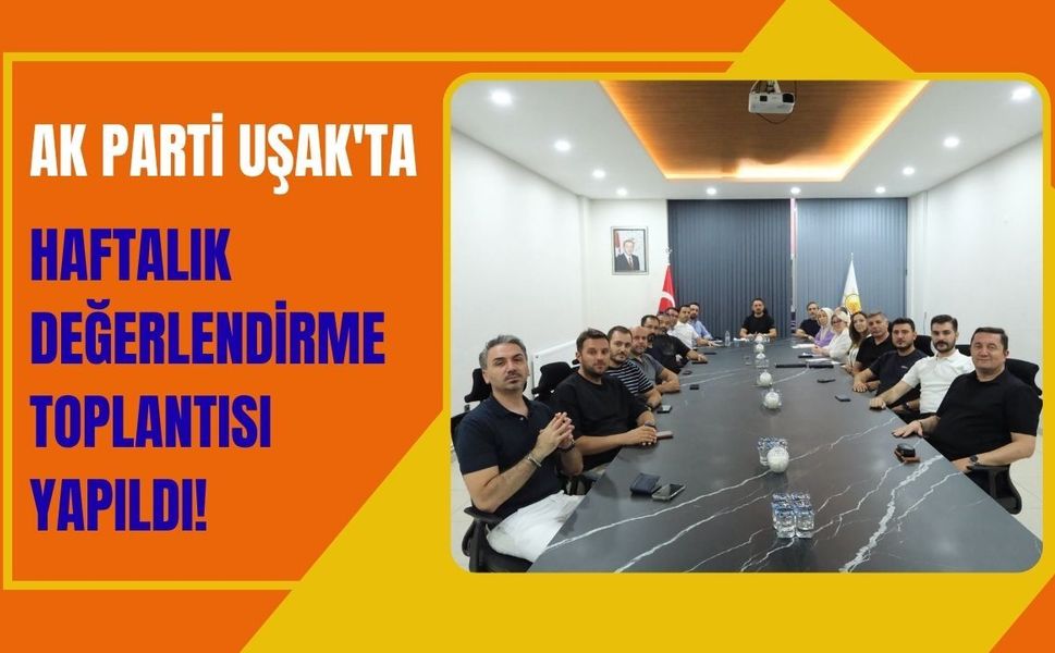 AK Parti Uşak'ta Haftalık Değerlendirme Toplantısı Yapıldı! Gündemde Teşkilat ve Saha Çalışmaları Vardı