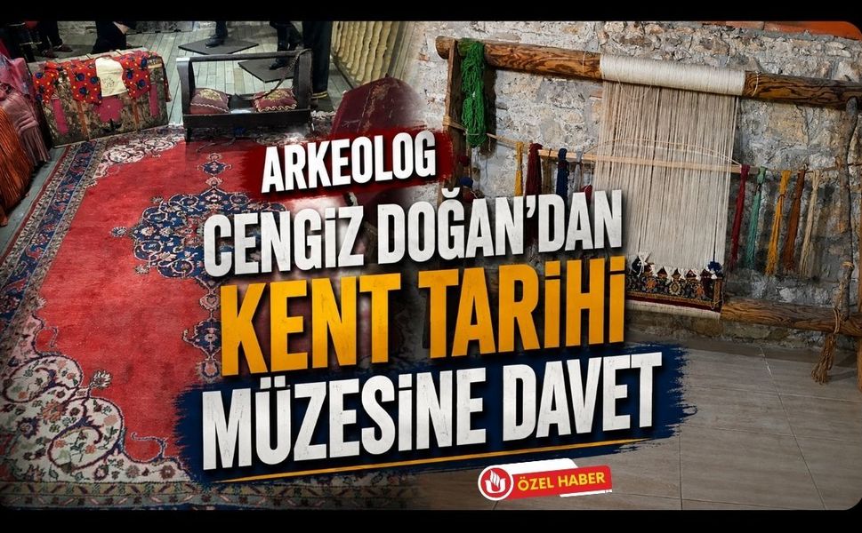 Arkeolog Cengiz Doğan’dan Kent Tarihi Müzesine Davet