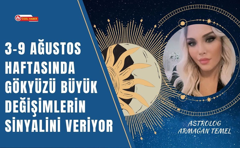 3–9 Ağustos Haftasında Gökyüzü Büyük Değişimlerin Sinyalini Veriyor