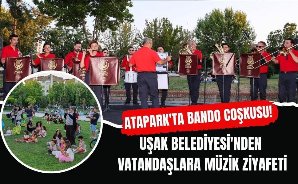 Atapark'ta Bando Coşkusu! Uşak Belediyesi'nden Vatandaşlara Müzik Ziyafeti