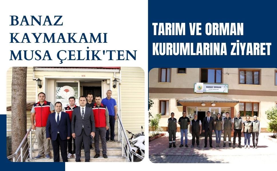 Banaz Kaymakamı Musa Çelik'ten Tarım ve Orman Kurumlarına Ziyaret
