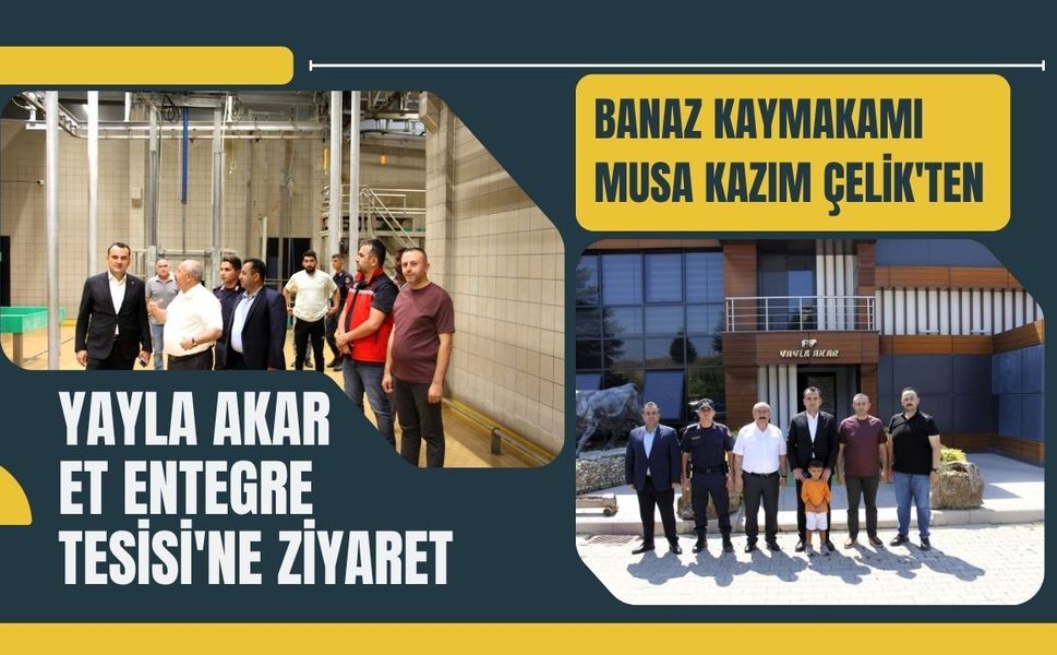 Banaz Kaymakamı Musa Kazım Çelik'ten Yayla Akar Et Entegre Tesisi'ne Ziyaret