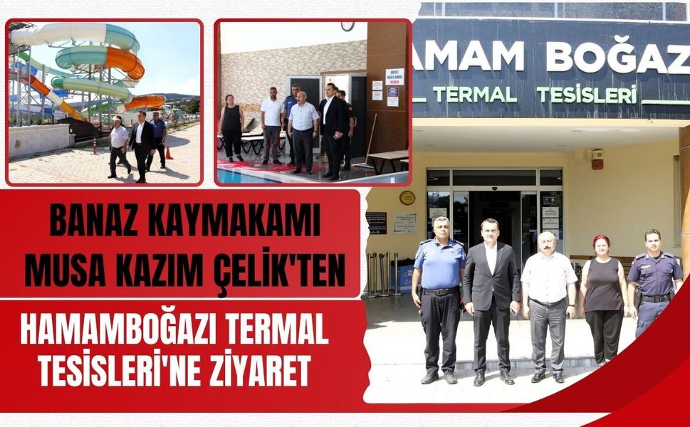 Banaz Kaymakamı Musa Kazım Çelik'ten Hamamboğazı Termal Tesisleri'ne Ziyaret