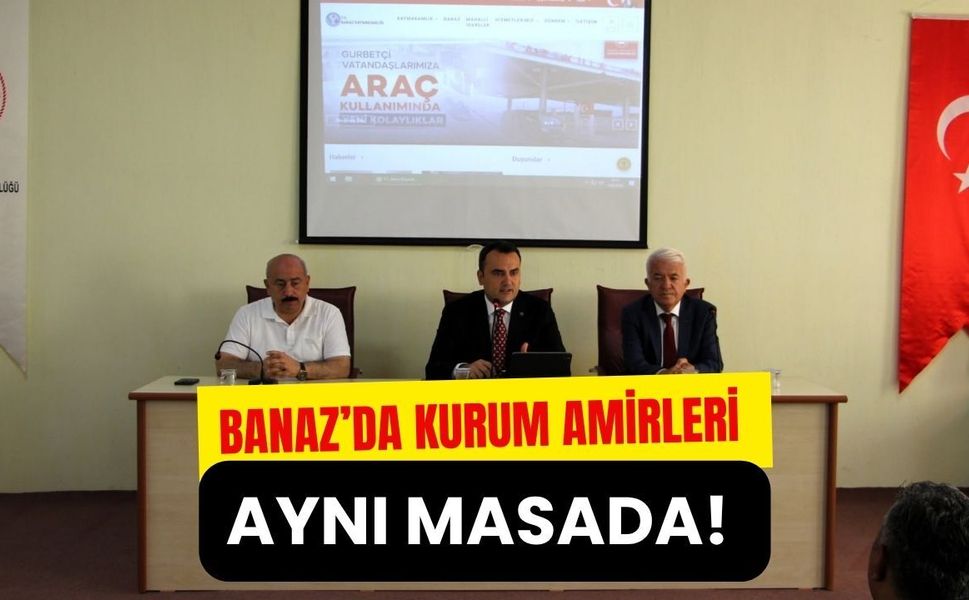 Banaz’da Kurum Amirleri Aynı Masada! Kamu Hizmetleri Tek Tek Ele Alındı