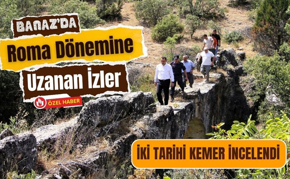 Banaz’da Roma Dönemine Uzanan İzler: İki Tarihi Kemer İncelendi