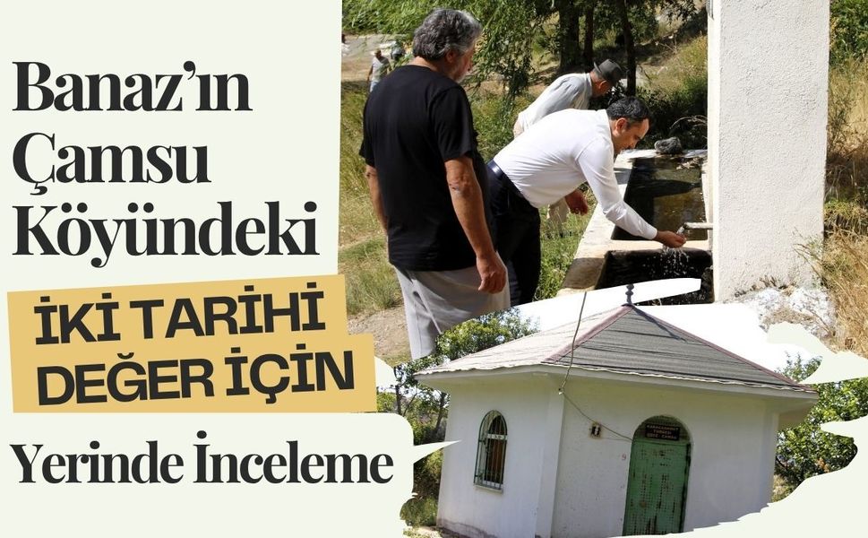 Banaz’ın Çamsu Köyündeki İki Tarihi Değer İçin Yerinde İnceleme
