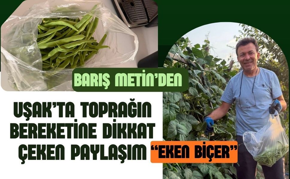 Barış Metin’den Uşak’ta Toprağın Bereketine Dikkat Çeken Paylaşım: “Eken Biçer”