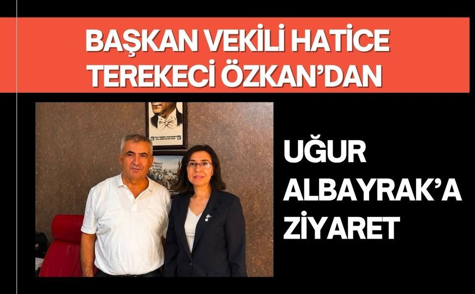 Başkan Vekili Hatice Terekeci Özkan’dan Uğur Albayrak’a Ziyaret