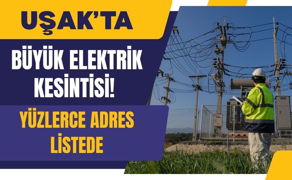 Uşak’ta Büyük Elektrik Kesintisi! Yüzlerce Adres Listede