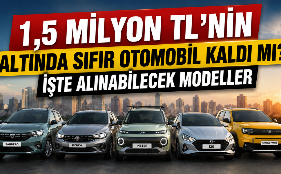 1,5 Milyon TL’nin Altında Sıfır Otomobil Kaldı mı? İşte Alınabilecek Modeller