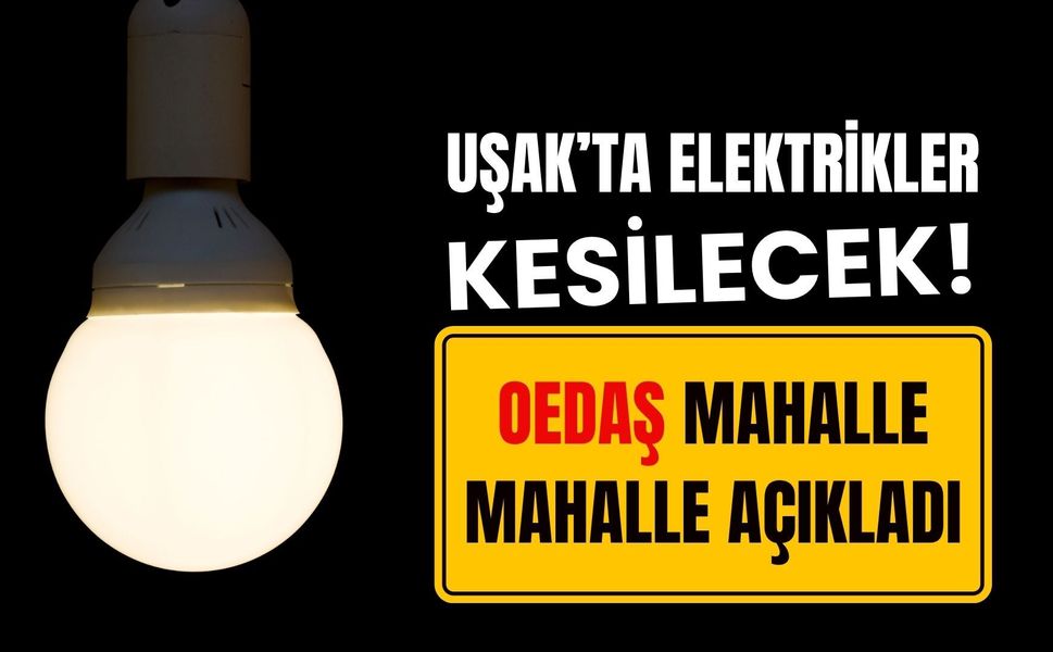 Uşak’ta Elektrikler Kesilecek! OEDAŞ Mahalle Mahalle Açıkladı