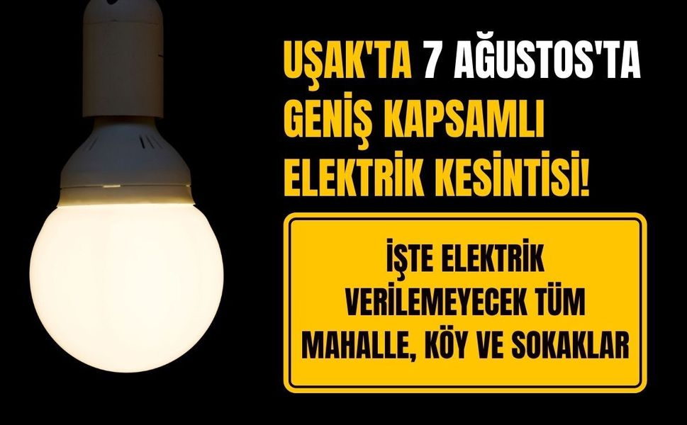 Uşak'ta 7 Ağustos'ta Geniş Kapsamlı Elektrik Kesintisi! İşte Elektrik Verilemeyecek Tüm Mahalle, Köy ve Sokaklar