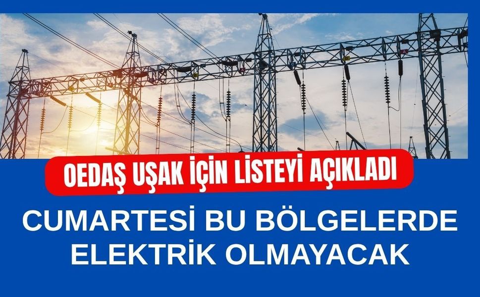 OEDAŞ Uşak İçin Listeyi Açıkladı: Cumartesi Bu Bölgelerde Elektrik Olmayacak
