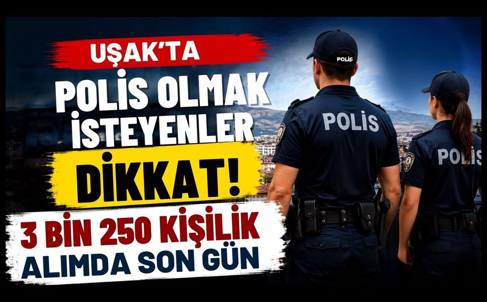 Uşak’ta Polis Olmak İsteyenler Dikkat! 3 Bin 250 Kişilik Alımda Son Gün