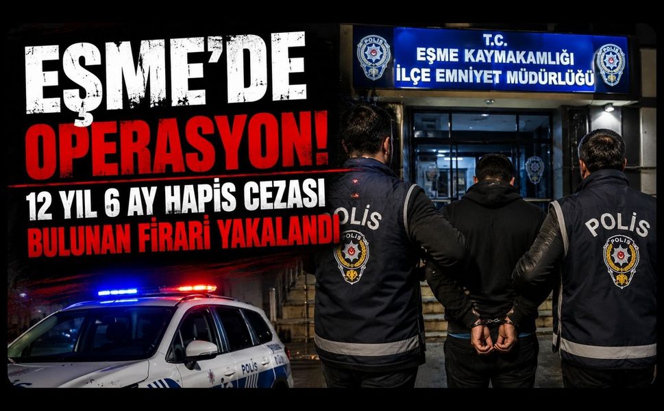 Eşme’de Operasyon! 12 Yıl 6 Ay Hapis Cezası Bulunan Firari Yakalandı