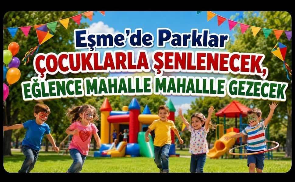 Eşme’de Parklar Çocuklarla Şenlenecek, Eğlence Mahalle Mahalle Gezecek