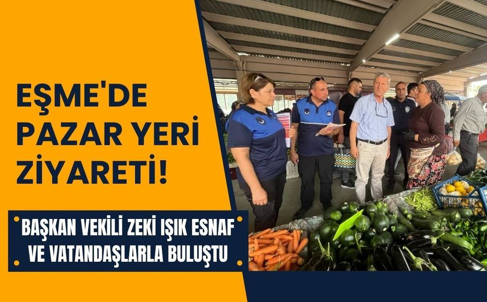 Eşme'de Pazar Yeri Ziyareti! Başkan Vekili Zeki Işık Esnaf ve Vatandaşlarla Buluştu
