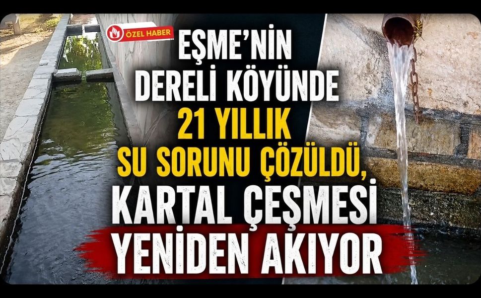 Eşme’nin Dereli Köyünde 21 Yıllık Su Sorunu Çözüldü, Kartal Çeşmesi Yeniden Akıyor
