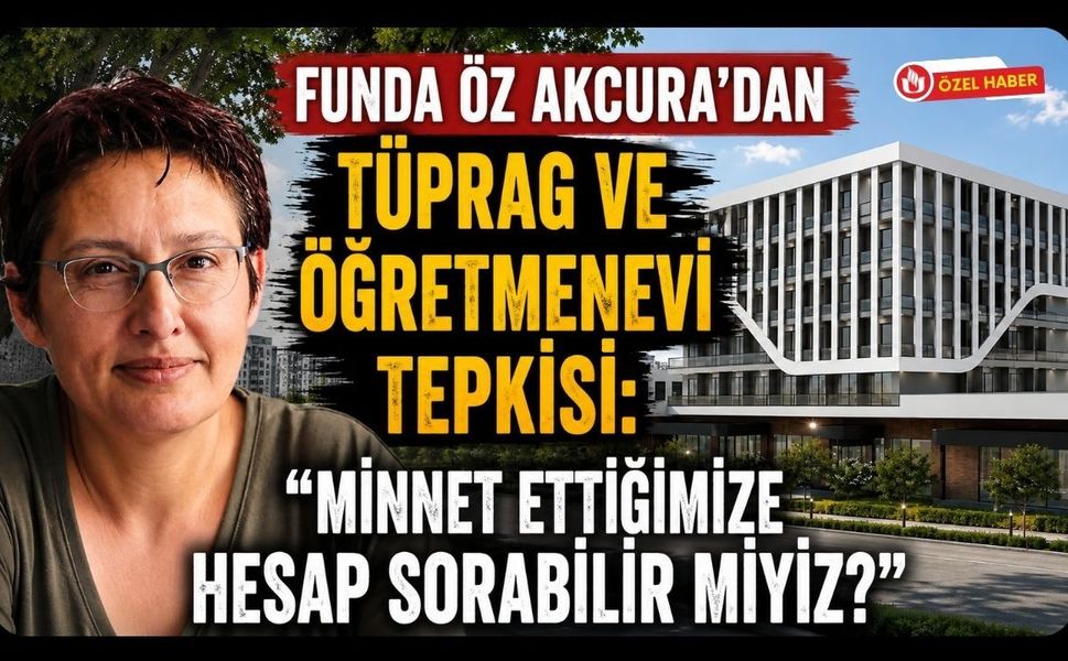 Funda Öz Akcura’dan TÜPRAG ve Öğretmenevi Tepkisi: “Minnet Ettiğimize Hesap Sorabilir miyiz?”