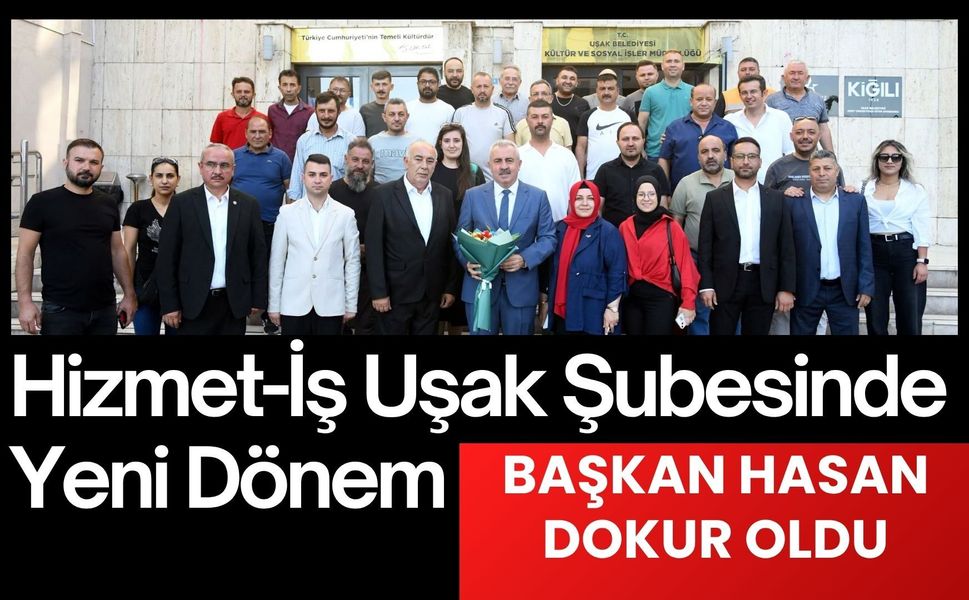 Hizmet-İş Uşak Şubesinde Yeni Dönem: Başkan Hasan Dokur Oldu