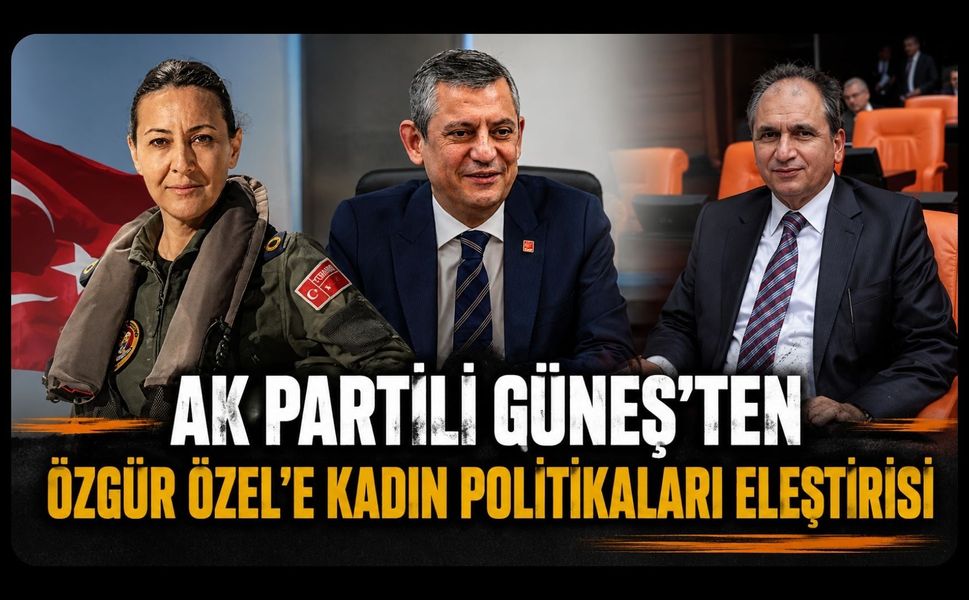 AK Partili Güneş'ten Özgür Özel'e Kadın Politikaları Eleştirisi