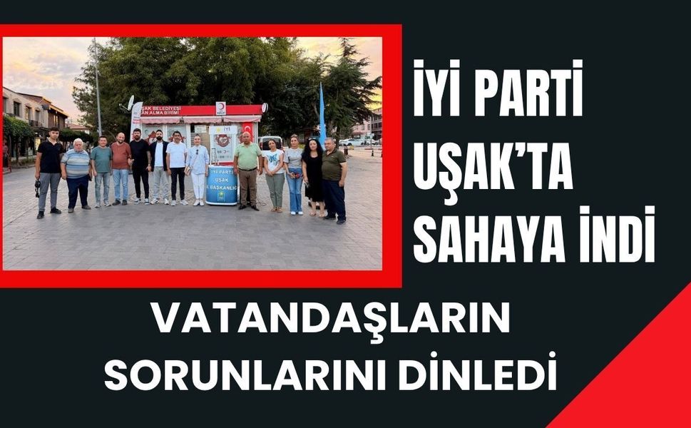 İYİ Parti Uşak’ta Sahaya İndi: Vatandaşların Sorunlarını Dinledi