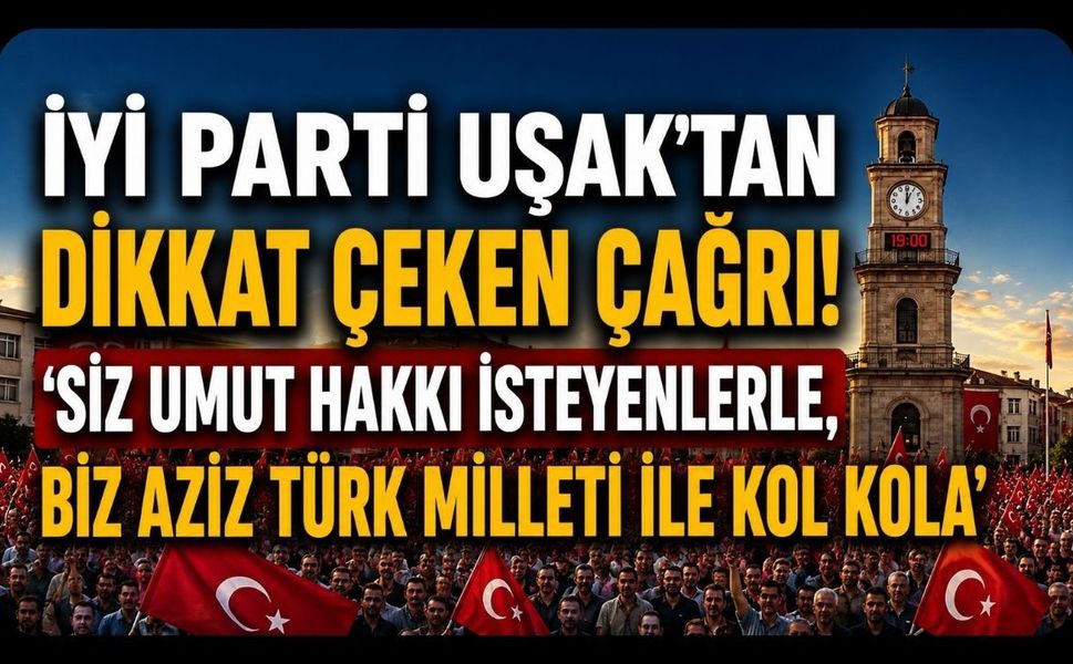 İYİ Parti Uşak’tan Dikkat Çeken Çağrı! ‘Siz Umut Hakkı İsteyenlerle, Biz Aziz Türk Milleti ile Kol Kola”