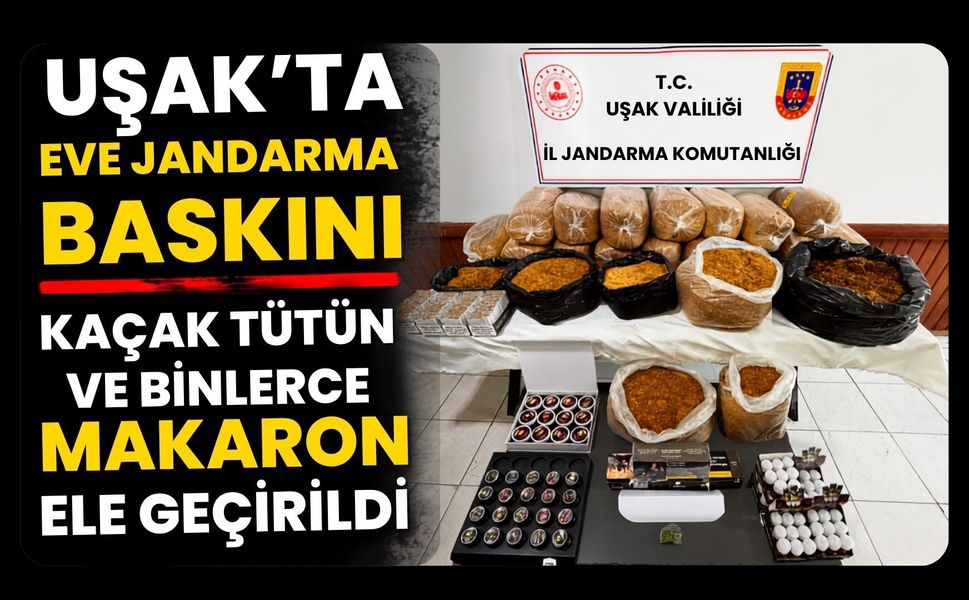 Uşak’ta Eve Jandarma Baskını, Kaçak Tütün ve Binlerce Makaron Ele Geçirildi