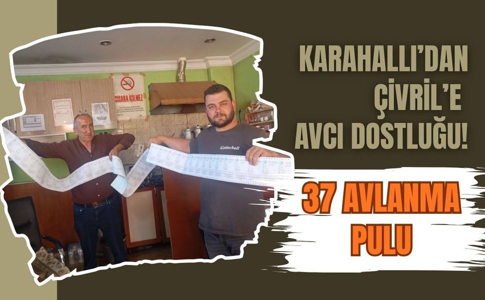 Karahallı’dan Çivril’e Avcı Dostluğu! 37 Avlanma Pulu