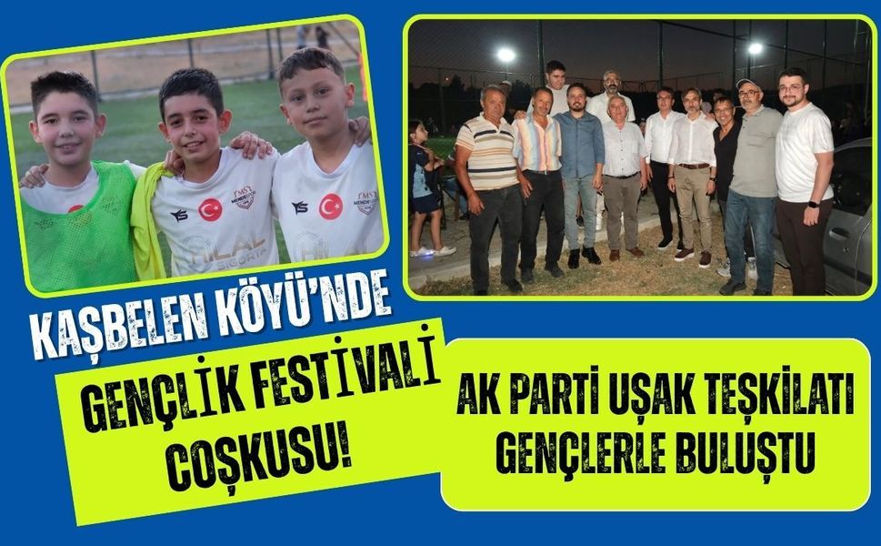 Kaşbelen Köyü’nde Gençlik Festivali Coşkusu! AK Parti Uşak Teşkilatı Gençlerle Buluştu
