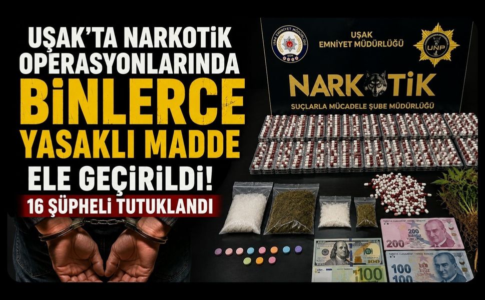 Uşak'ta Narkotik Operasyonlarında Binlerce Yasaklı Madde Ele Geçirildi! 16 Şüpheli Tutuklandı