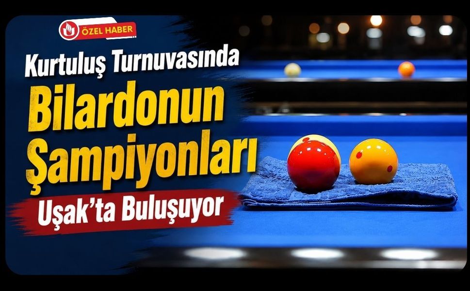 Kurtuluş Turnuvasında Bilardonun Şampiyonları Uşak’ta Buluşuyor