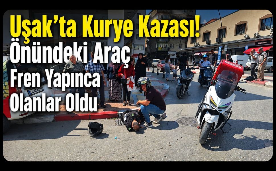 Uşak’ta Kurye Kazası! Önündeki Araç Fren Yapınca Olanlar Oldu
