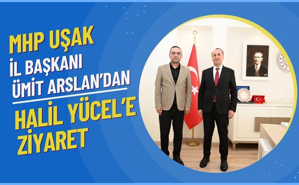 MHP Uşak İl Başkanı Ümit Arslan’dan Halil Yücel’e Ziyaret