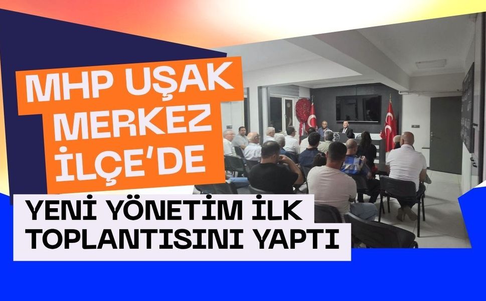 MHP Uşak Merkez İlçe’de Yeni Yönetim İlk Toplantısını Yaptı