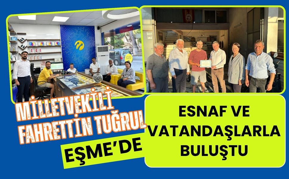 Milletvekili Fahrettin Tuğrul Eşme’de Esnaf ve Vatandaşlarla Buluştu