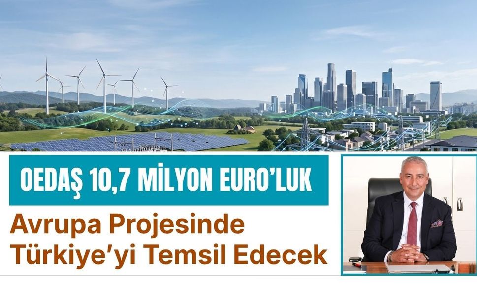 OEDAŞ 10,7 Milyon Euro’luk Avrupa Projesinde Türkiye’yi Temsil Edecek