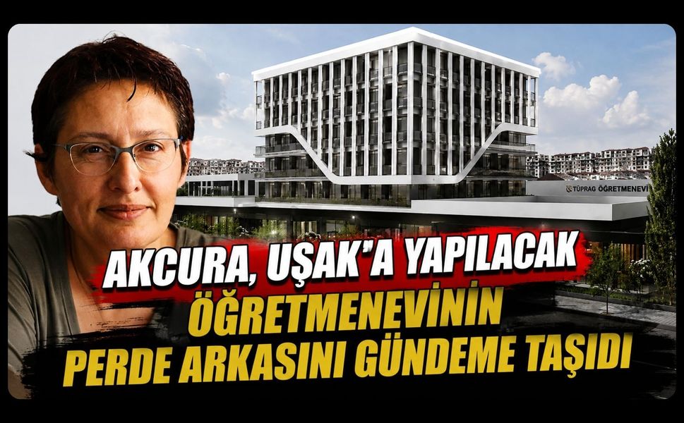 Akcura, Uşak’a Yapılacak Öğretmenevinin Perde Arkasını Gündeme Taşıdı