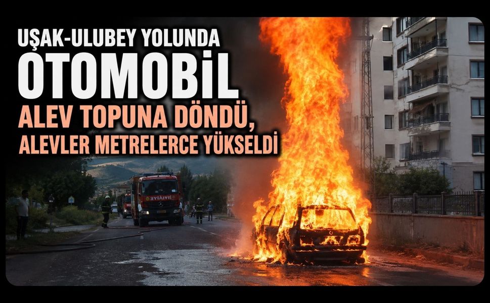 Uşak-Ulubey Yolunda Otomobil Alev Topuna Döndü, Alevler Metrelerce Yükseldi