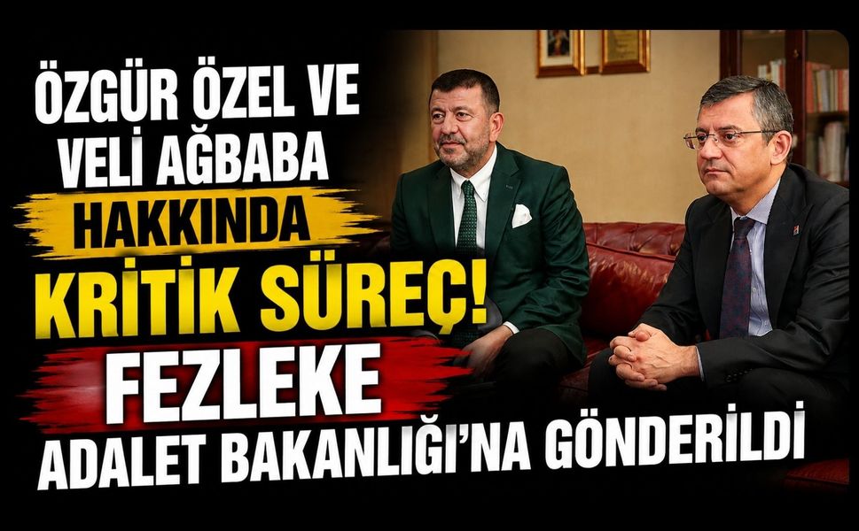 Özgür Özel ve Veli Ağbaba Hakkında Kritik Süreç! Fezleke Adalet Bakanlığı'na Gönderildi