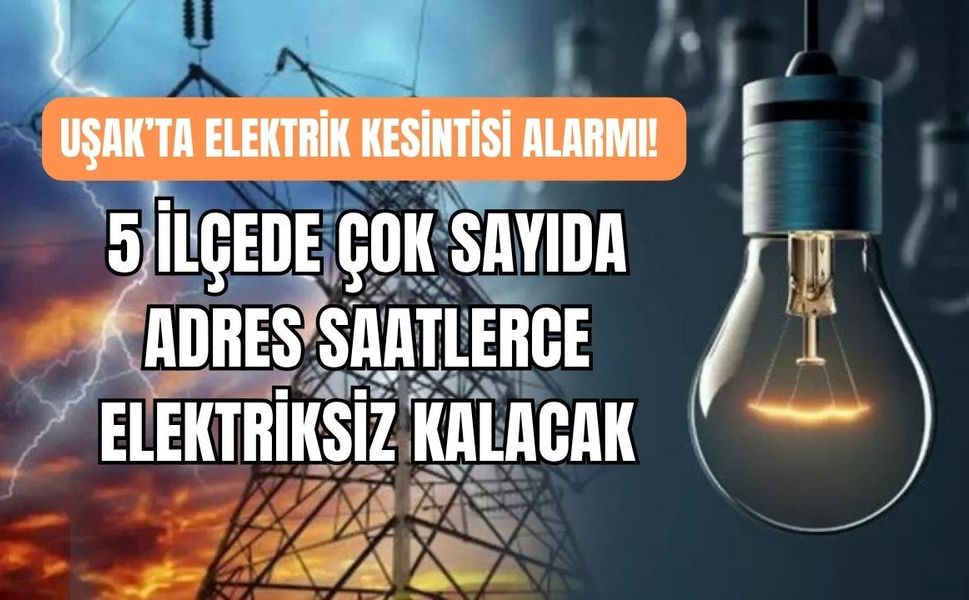 Uşak’ta Elektrik Kesintisi Alarmı! 5 İlçede Çok Sayıda Adres Saatlerce Elektriksiz Kalacak