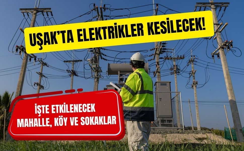 Uşak’ta Elektrikler Kesilecek! İşte Etkilenecek Mahalle, Köy ve Sokaklar
